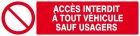 SIGNALISATION EXTERIEURE ET INTERIEURE - ACCES INTERDIT A TOUT VEHICULE SAUF USAGERS l 330 L 120mm