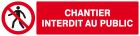 SIGNALISATION EXTERIEURE ET INTERIEURE CHANTIER INTERDIT AU PUBLIC l 200 L 52mm - Plaque en PS Choc.