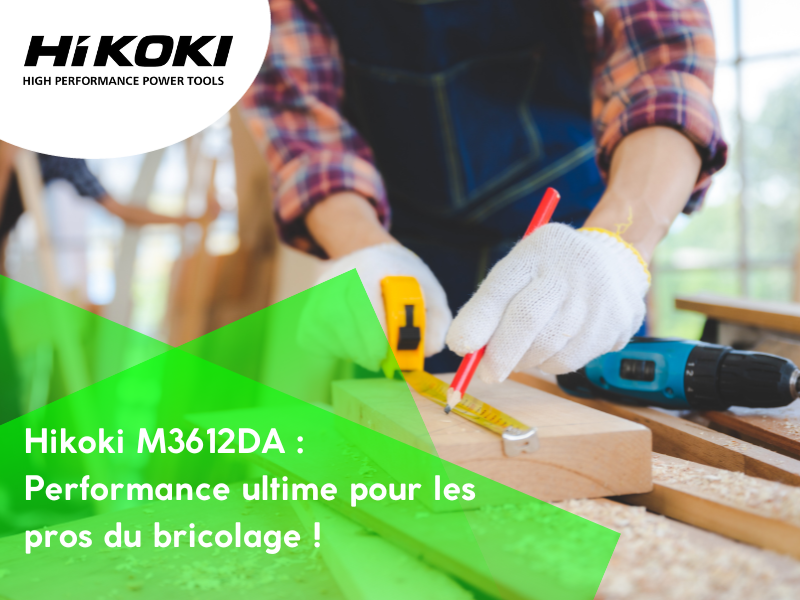 La M3612DA de Hikoki : l'alliée incontournable des professionnels du bricolage