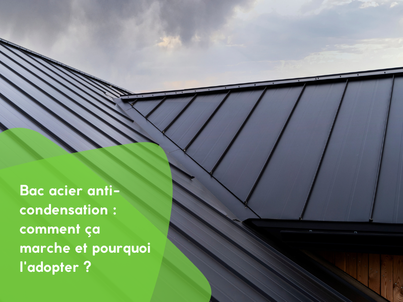 Bac acier anti-condensation : comment ça marche et pourquoi l'adopter ?