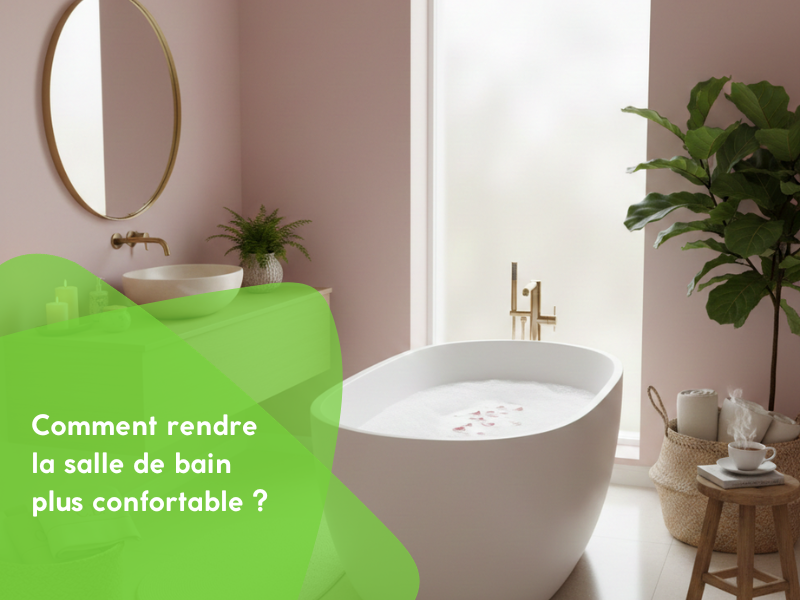 Comment rendre la salle de bain plus confortable ?