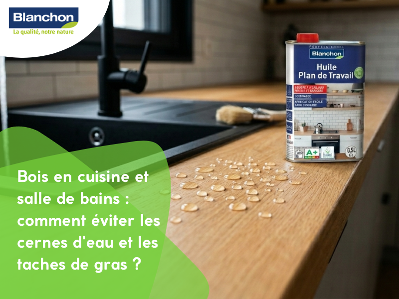 Bois en cuisine et salle de bains : comment éviter les cernes d'eau et les taches de gras ?