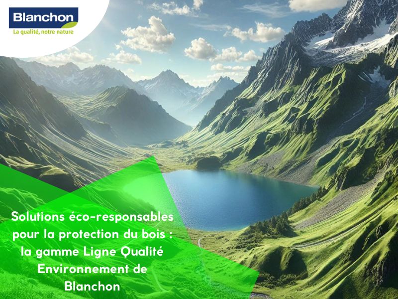 Solutions éco-responsables pour la protection du bois : la gamme Ligne Qualité Environnement de Blanchon
