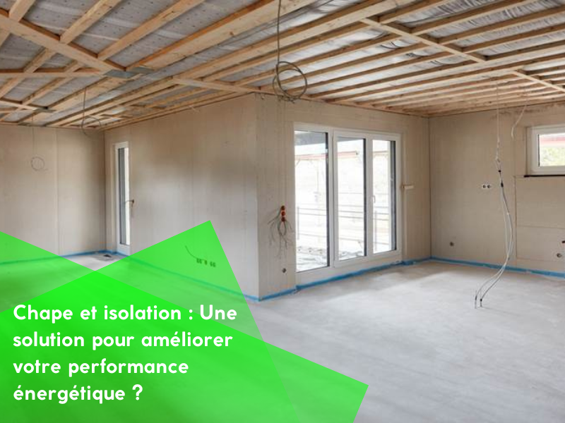 Chape et isolation : Une solution pour améliorer votre performance énergétique ?