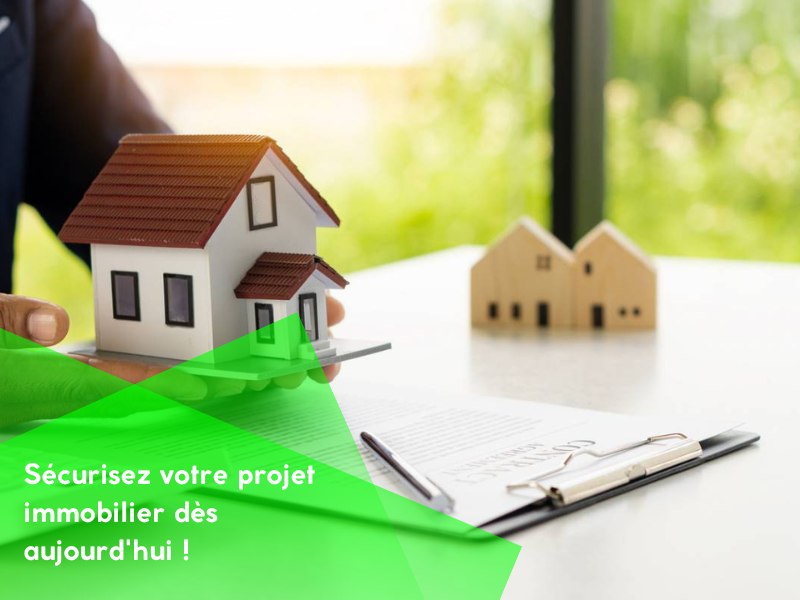 Sécurisez votre projet immobilier dès aujourd'hui !