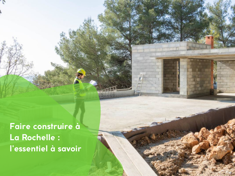 Faire construire à La Rochelle : l'essentiel à savoir