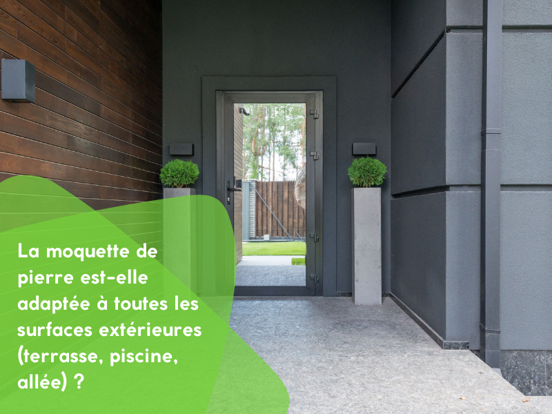 La moquette de pierre est-elle adaptée à toutes les surfaces extérieures (terrasse, piscine, allée) ?
