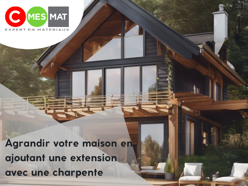 Agrandir votre maison en ajoutant une extension avec une charpente
