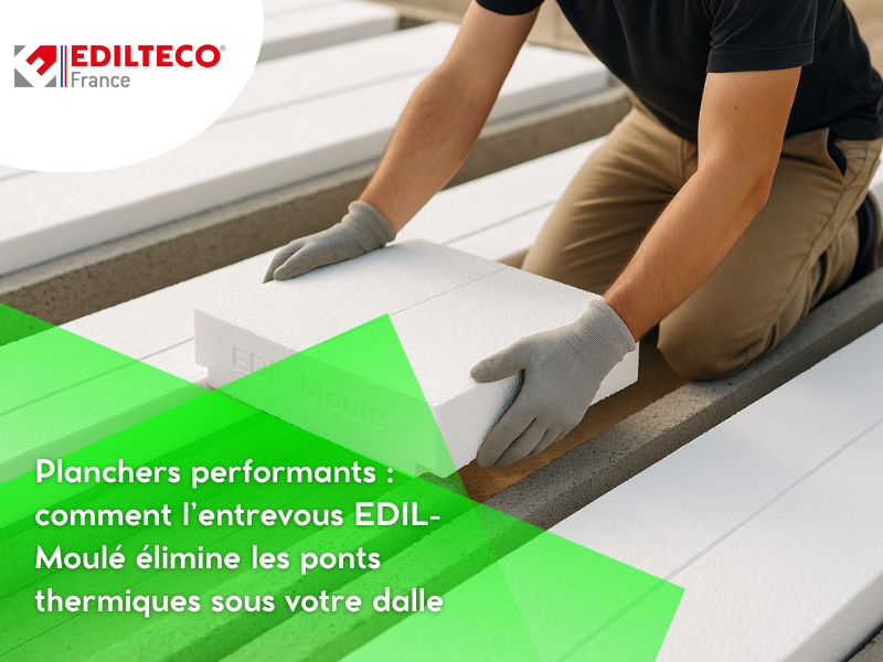 Planchers performants : comment l’entrevous EDIL-Moulé élimine les ponts thermiques sous votre dalle
