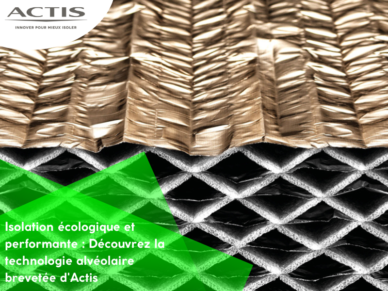 Isolation écologique et performante : Découvrez la technologie alvéolaire brevetée d'Actis