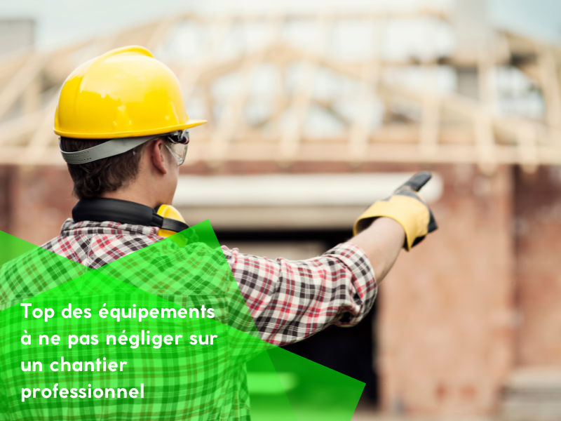 Top des équipements à ne pas négliger sur un chantier professionnel