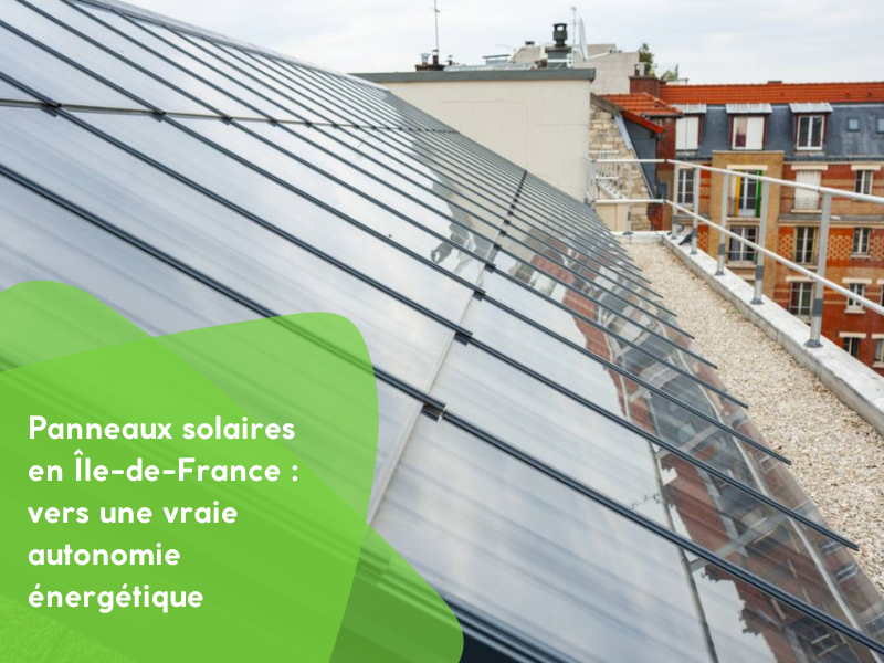 Panneaux solaires en Île-de-France : vers une vraie autonomie énergétique