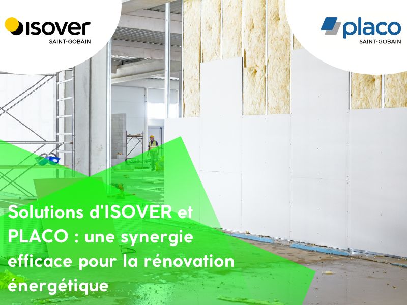 Solutions d'ISOVER et PLACO : une synergie efficace pour la rénovation énergétique