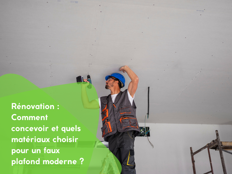 Rénovation : Comment concevoir et quels matériaux choisir pour un faux plafond moderne ?