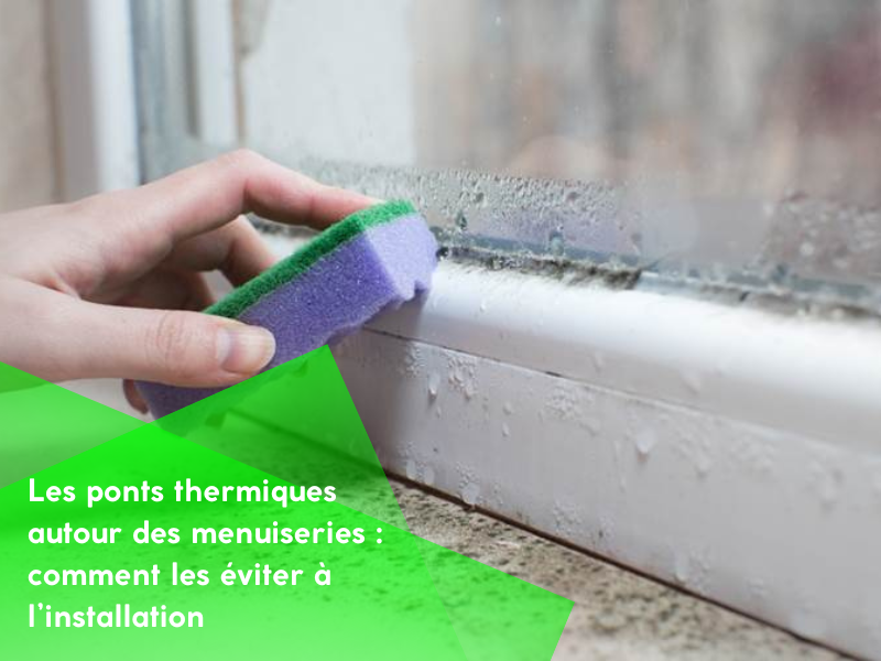 Les ponts thermiques autour des menuiseries : comment les éviter à l’installation