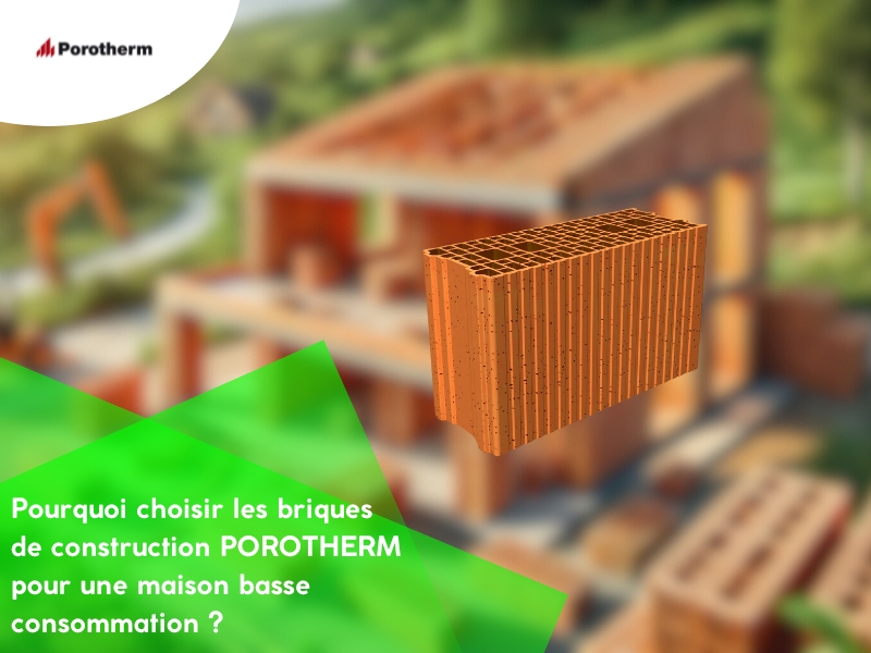 Pourquoi choisir les briques de construction POROTHERM pour une maison basse consommation ?