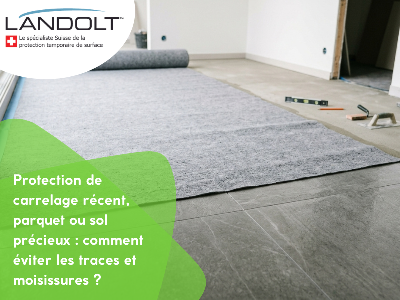Protection de carrelage récent, parquet ou sol précieux : comment éviter les traces et moisissures ?