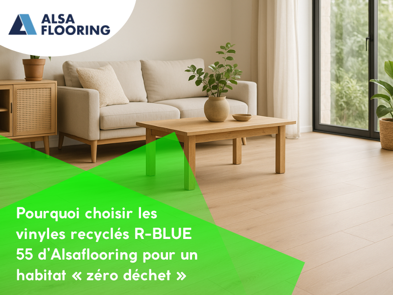 Pourquoi choisir les vinyles recyclés R-BLUE 55 d’Alsaflooring pour un habitat « zéro déchet »