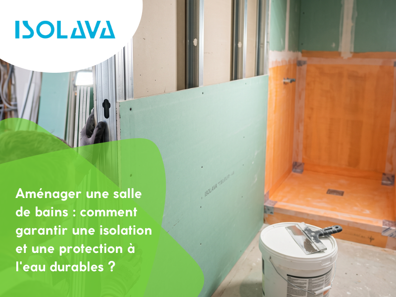 Aménager une salle de bains : comment garantir une isolation et une protection à l'eau durables ?