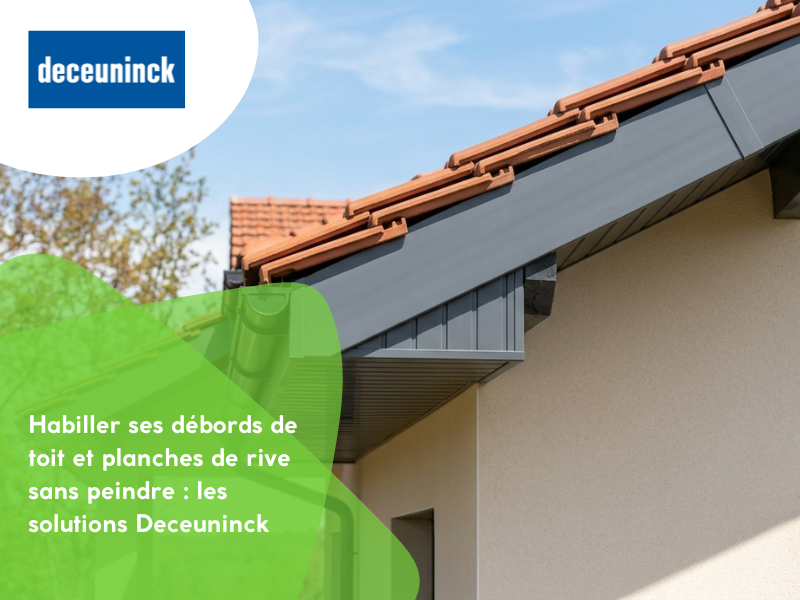 Habiller ses débords de toit et planches de rive sans peindre : les solutions Deceuninck