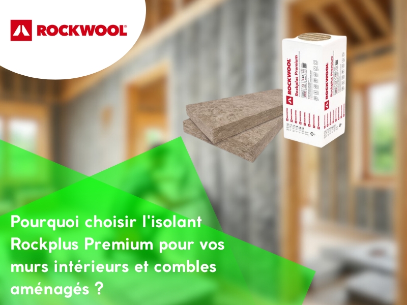 Pourquoi choisir l'isolant Rockplus Premium pour vos murs intérieurs et combles aménagés ?