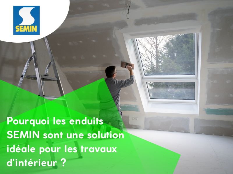 Pourquoi les enduits SEMIN sont une solution idéale pour les travaux d'intérieur ?