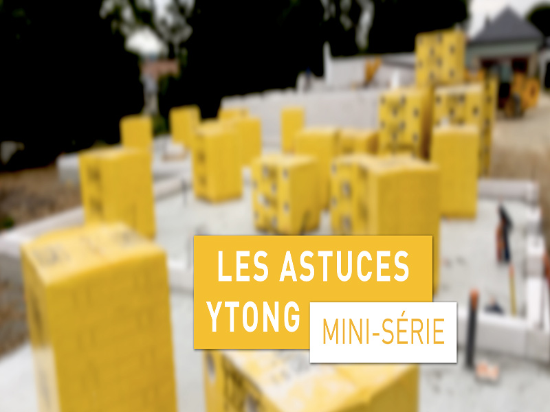 Mini-série : « Les astuces Ytong »