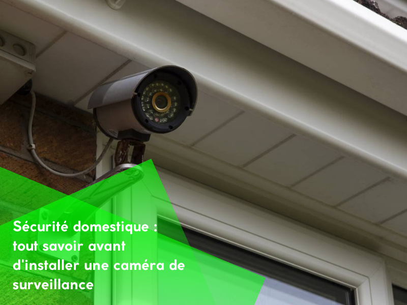 Sécurité domestique tout savoir avant d'installer une caméra de surveillance